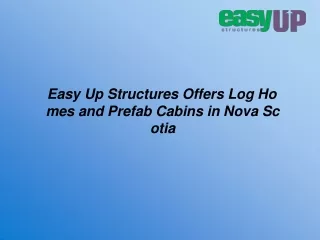 Easy Up Structures Offers Log Homes and Prefab Cabins in Nova Scotia