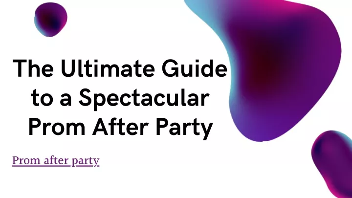 the ultimate guide to a spectacular prom after