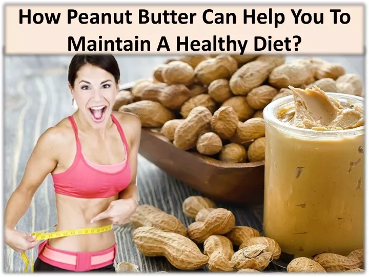 how peanut butter can help you to maintain a healthy diet