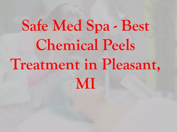 safe med spa best chemical peels treatment in pleasant mi