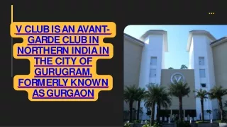 V Club is an avant-garde club in Gurgoan Sector 48