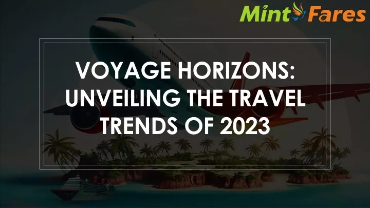 PPT - Voyage Horizons: Unveiling the Travel Trends of 2023 PowerPoint Presentation - ID:12196499