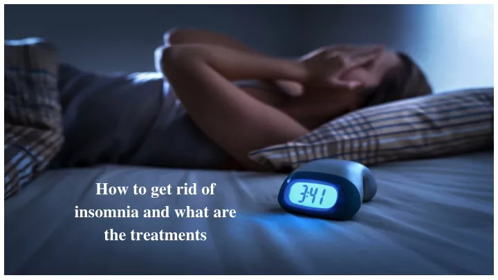 how to get rid of insomnia and what