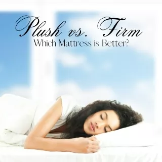 Plush vs. Firm: Which Mattress Is Better?