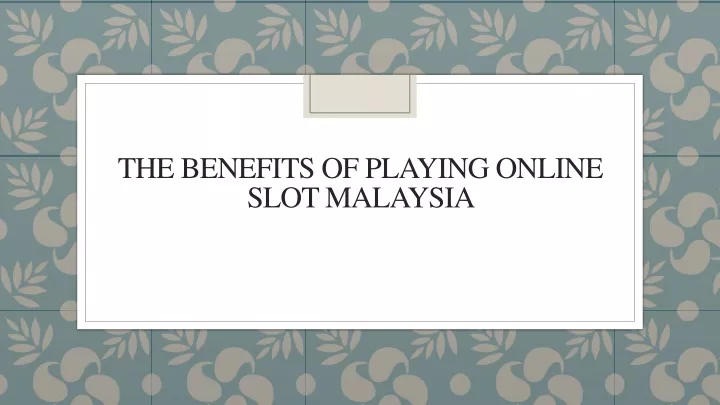the benefits of playing online slot malaysia