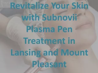 Revitalize Your Skin with Subnovii Plasma Pen Treatment in Lansing and Mount Ple