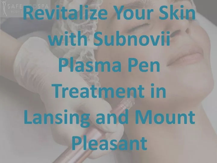 revitalize your skin with subnovii plasma pen treatment in lansing and mount pleasant