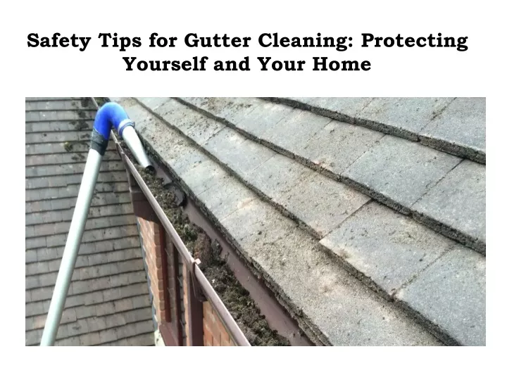 safety tips for gutter cleaning protecting yourself and your home