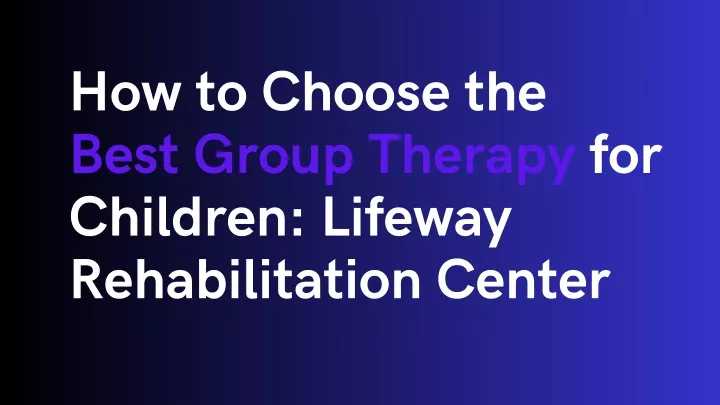 how to choose the best group therapy for children