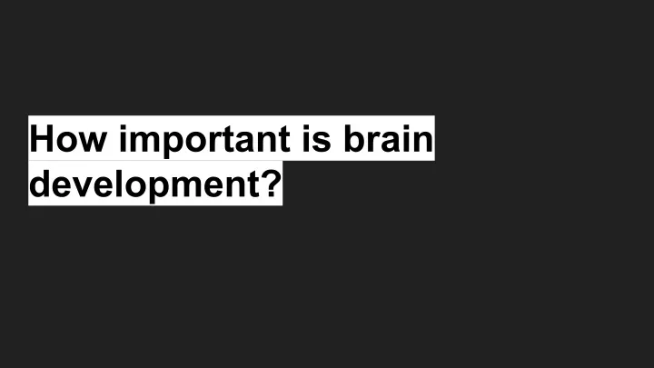 how important is brain development