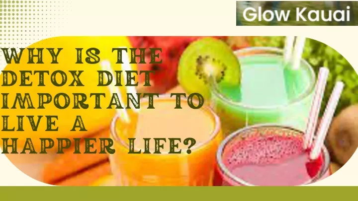 why is the detox diet important to live a happier