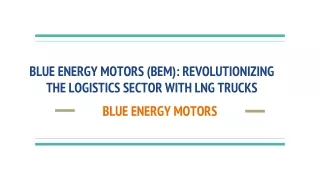 BLUE ENERGY MOTORS (BEM)_ REVOLUTIONIZING THE LOGISTICS SECTOR WITH LNG TRUCKS
