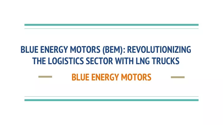 blue energy motors bem revolutionizing the logistics sector with lng trucks