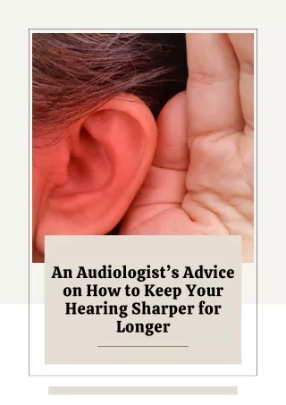 An Audiologist’s Advice on How to Keep Your Hearing Sharper for Longer