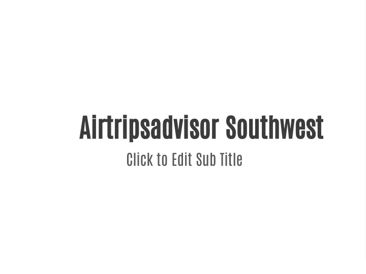 airtripsadvisor southwest click to edit sub title