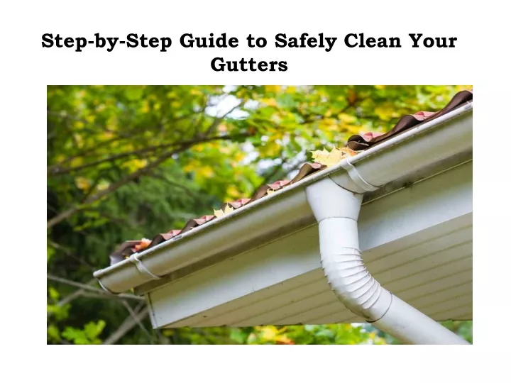 step by step guide to safely clean your gutters