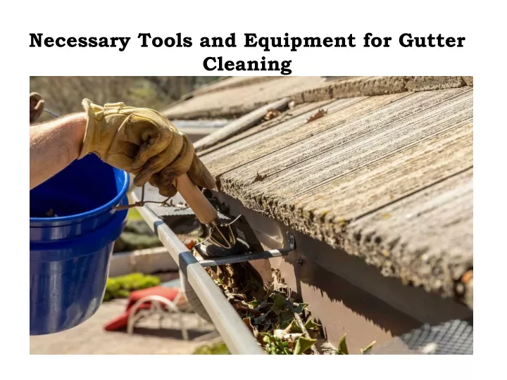necessary tools and equipment for gutter cleaning