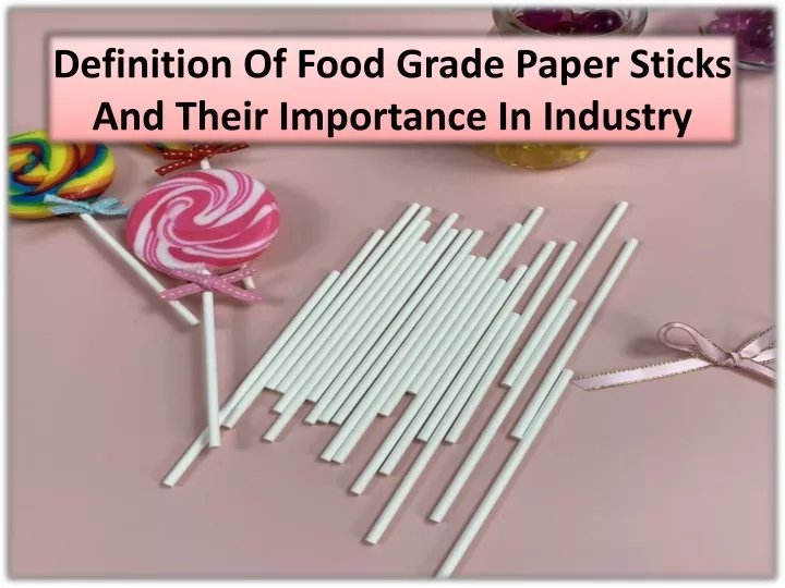 definition of food grade paper sticks and their importance in industry