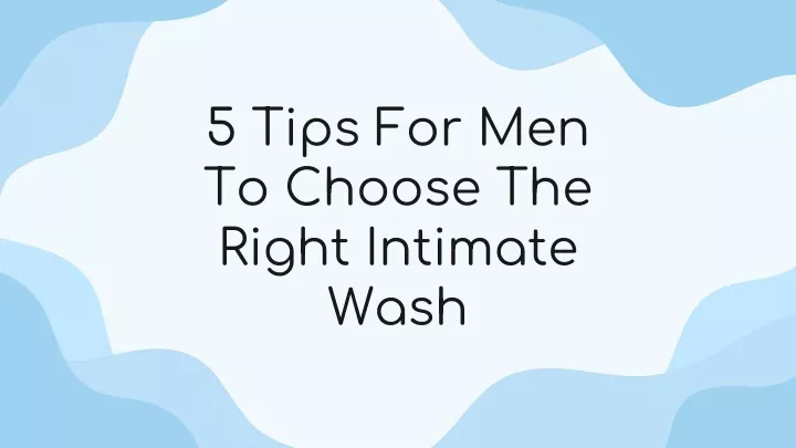 5 tips for men to choose the right intimate wash
