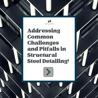 Addressing Common Challenges and Pitfalls in Structural Steel Detailing