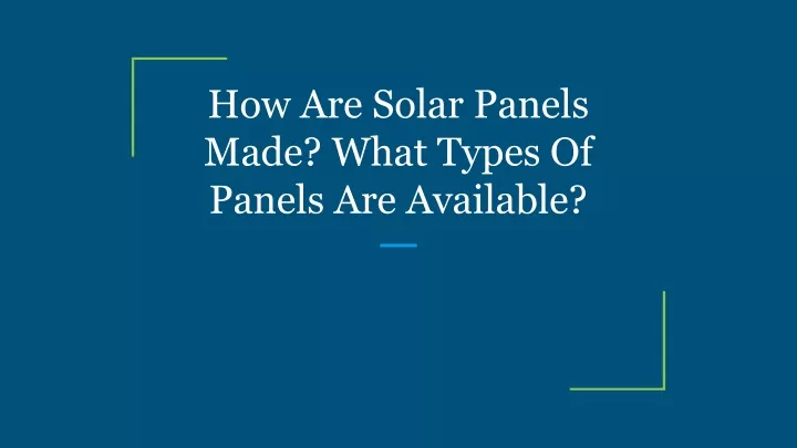 how are solar panels made what types of panels