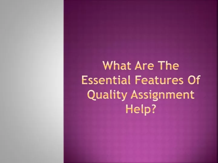 what are the essential features of quality assignment help