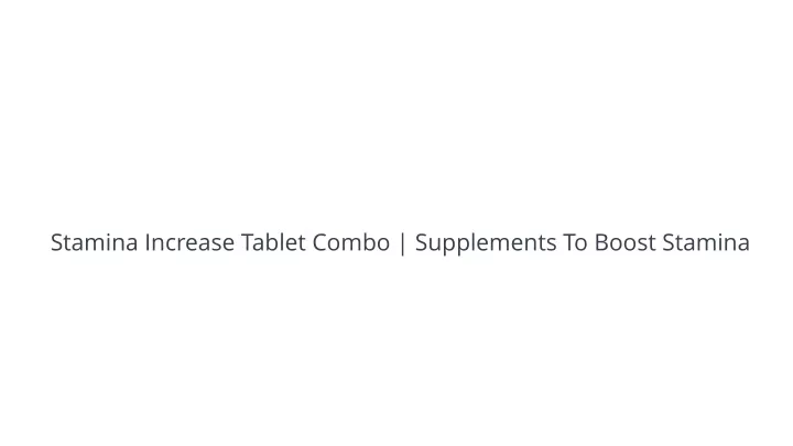stamina increase tablet combo supplements to boost stamina