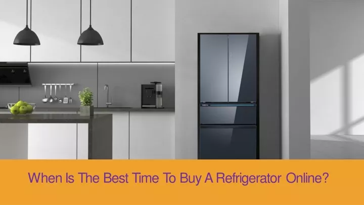 when is the best time to buy a refrigerator online