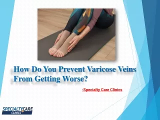 How Do You Prevent Varicose Veins From Getting Worse?