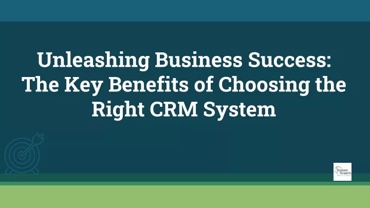 unleashing business success the key benefits of choosing the right crm system