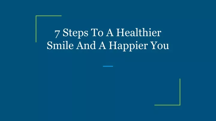 7 steps to a healthier smile and a happier you