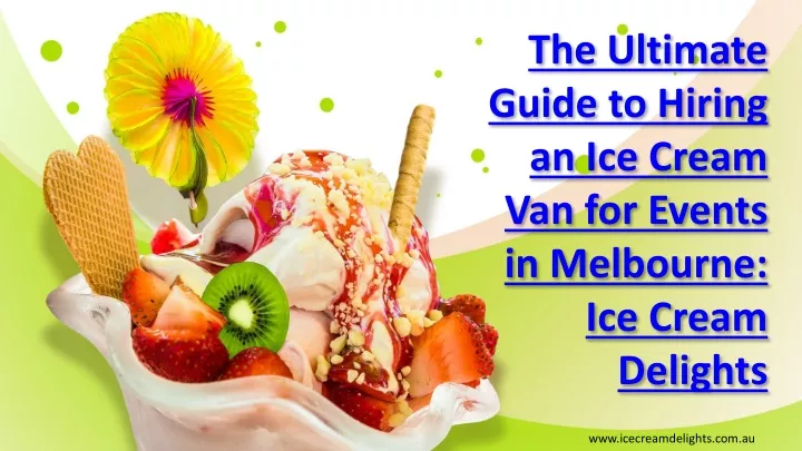 the ultimate guide to hiring an ice cream van for events in melbourne ice cream delights