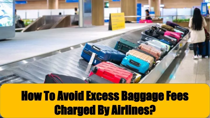 how to avoid excess baggage fees charged