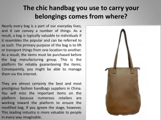 The chic handbag you use to carry your belongings comes from where?