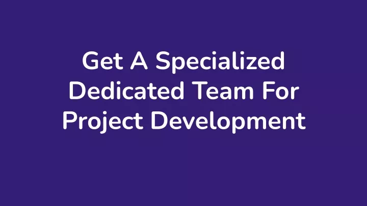 get a specialized dedicated team for project