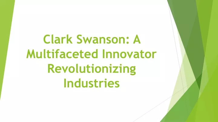 clark swanson a multifaceted innovator revolutionizing industries