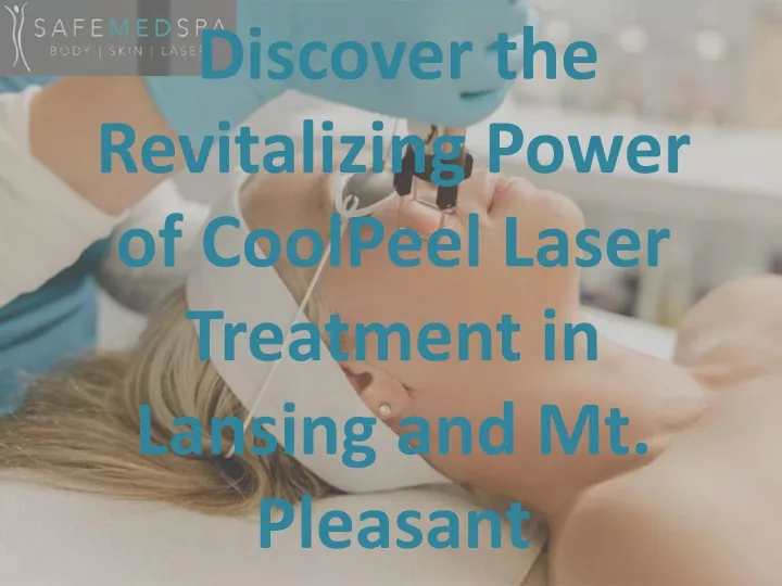 discover the revitalizing power of coolpeel laser treatment in lansing and mt pleasant