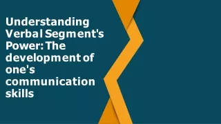 Understanding Verbal Segment's Power The development of one's communication skills