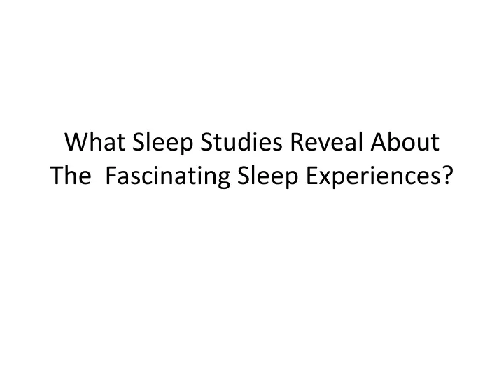 what sleep studies reveal about the fascinating sleep experiences
