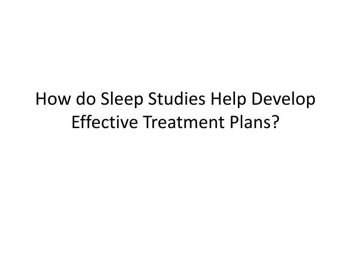 how do sleep studies help develop effective treatment plans