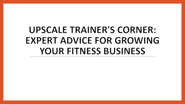 upscale trainer s corner expert advice for growing your fitness business