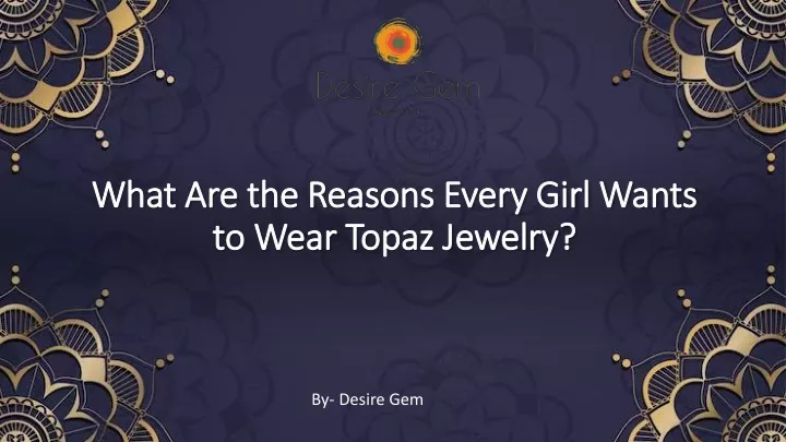 what are the reasons every girl wants to wear topaz jewelry