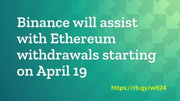 binance will assist with ethereum withdrawals starting on april 19