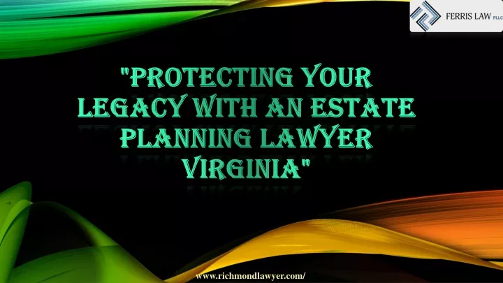 protecting your legacy with an estate planning lawyer virginia