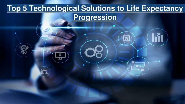 top 5 technological solutions to life expectancy