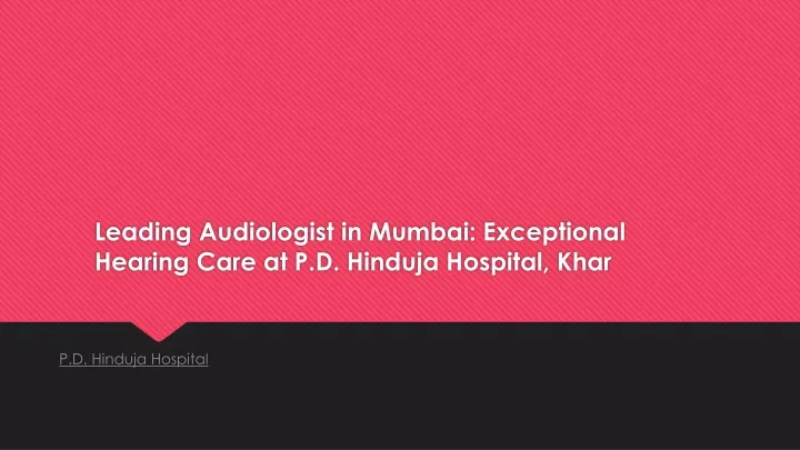 leading audiologist in mumbai exceptional hearing care at p d hinduja hospital khar
