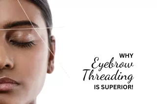 Why Eyebrow Threading is Superior!