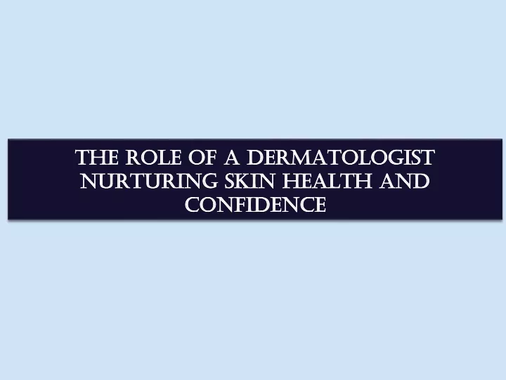 the role of a dermatologist nurturing skin health and confidence