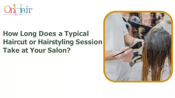 how long does a typical haircut or hairstyling session take at your salon