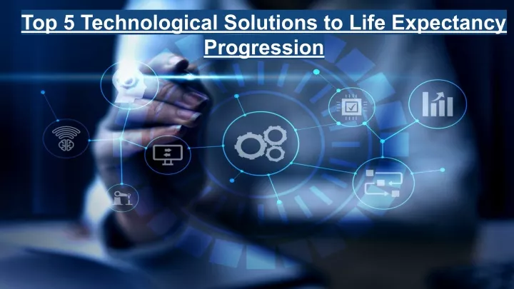 top 5 technological solutions to life expectancy